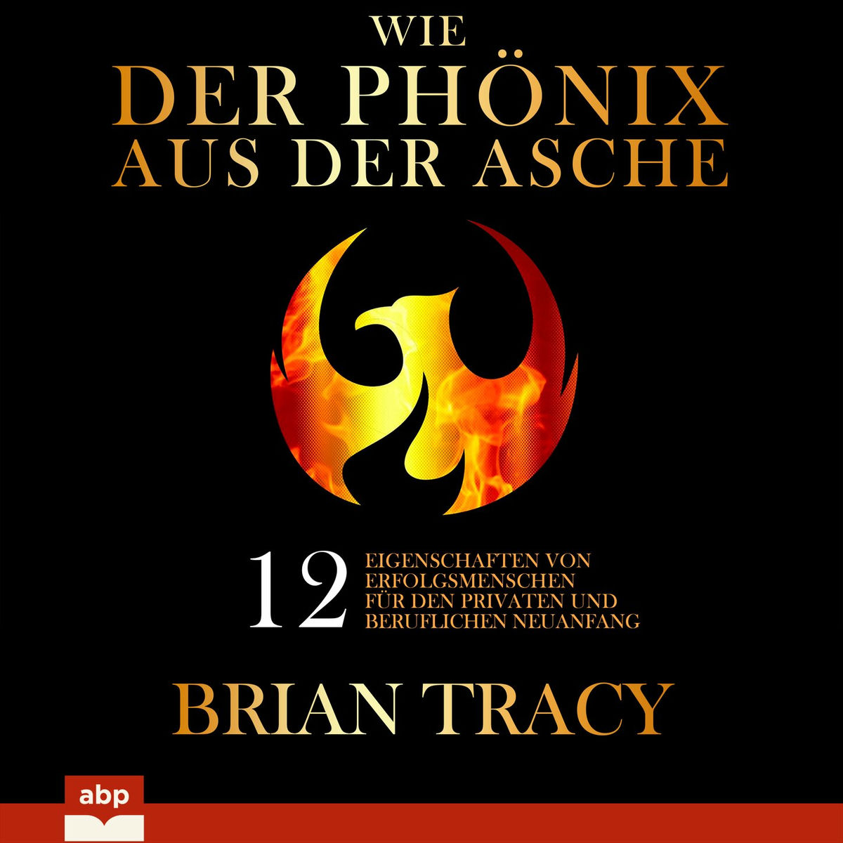 Album cover of Wie der Phönix aus der Asche - 12 Eigenschaften von Erfolgsmenschen für den privaten und beruflichen Neuanfang (Ungekürzt)