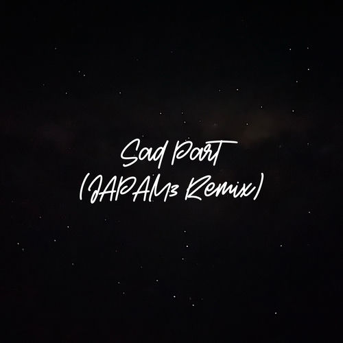 Sad Part (JAPAM3 Remix)