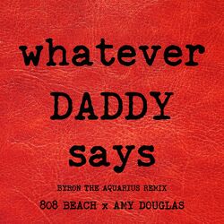 Cover of WHATEVER DADDY SAYS (Byron the Aquarius Remix)