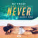 Say You'll Never
