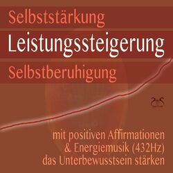 Cover of Selbststärkung, Leistungssteigerung, Selbstberuhigung - mit positiven Affirmationen & Energiemusik (432Hz) das Unterbewusstsein st