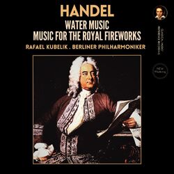 Cover of Handel: Water Music & Music for the Royal Fireworks by Rafael Kubelík (2025 Remastered, Berlin 1962)