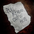 PULLMYHEADOUTOFHERE