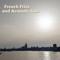 French Fries and Acoustic Lies