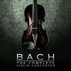 Bach: The Complete Violin Concertos