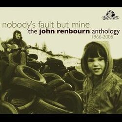 Cover of Nobody's Fault But Mine (The John Renbourn Anthology 1966-2005)