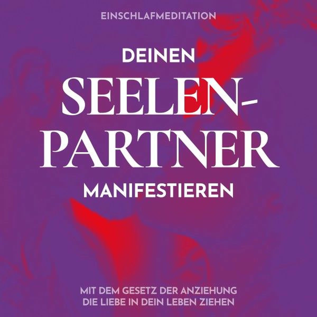 Album cover of Einschlafmeditation: Deinen Seelenpartner manifestieren (Mit dem Gesetz der Anziehung die Liebe in dein Leben ziehen)