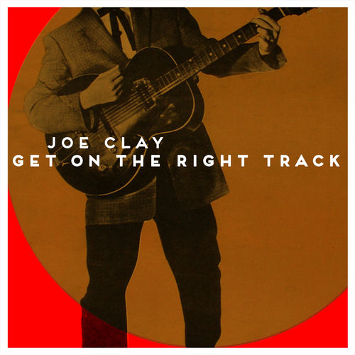 洋楽 JOE CLAY - GET ON THE RIGHT TRACK Joe Clay - Get On The Right Track | Deezer