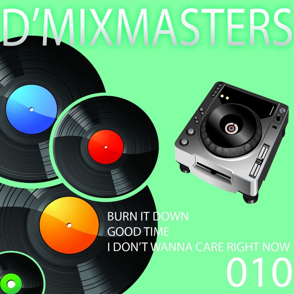 Picture of D'Mixmasters 010 (Burn It Down, Good Time, I Don't Wanna Care Right Now)