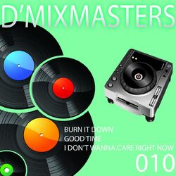 Cover of D'Mixmasters 010 (Burn It Down, Good Time, I Don't Wanna Care Right Now)