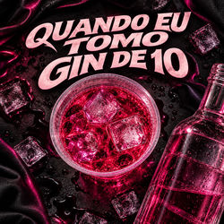 Quando Eu Tomo Gin de 10