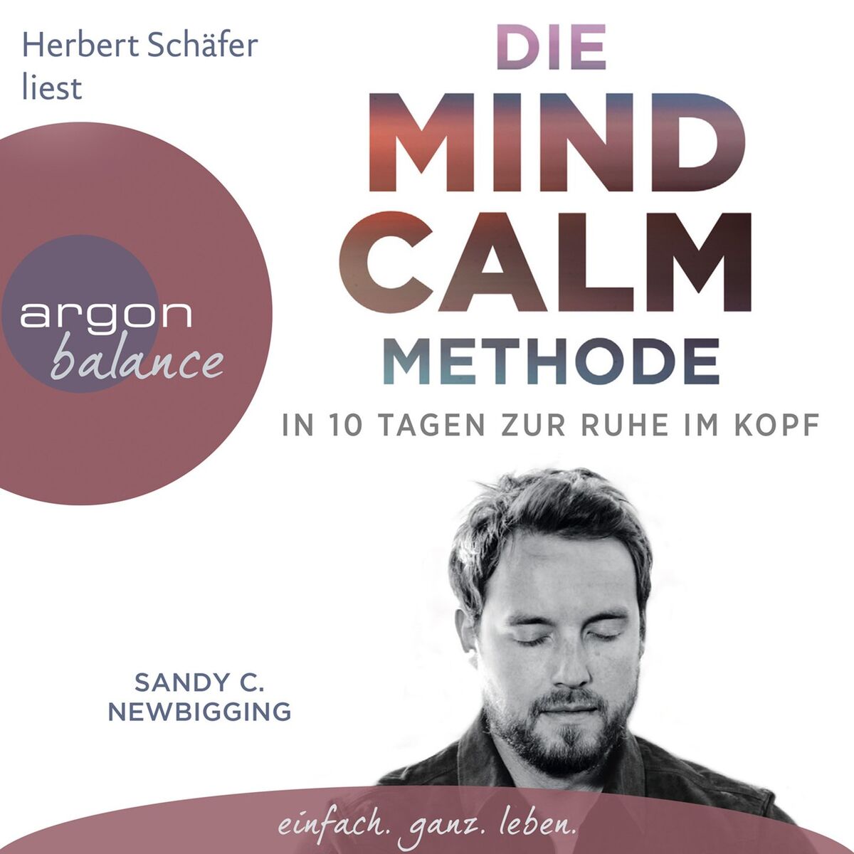 Album cover of Die Mind Calm Methode - In 10 Tagen zur Ruhe im Kopf (Autorisierte Lesefassung)