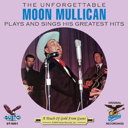 Cover of The Unforgettable Moon Mullican Plays And Sings His Greatest Hits