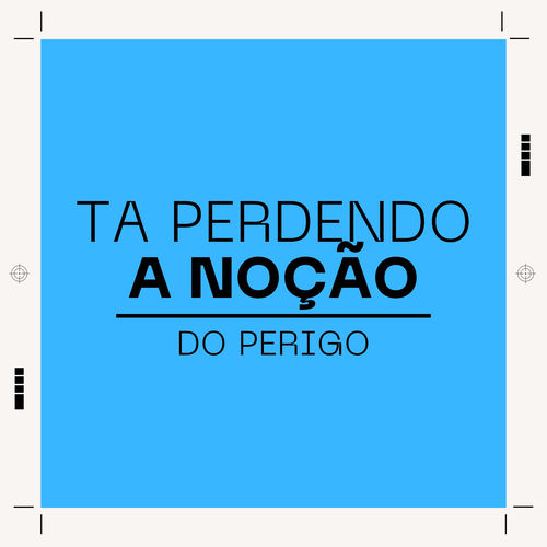 Ta Perdendo a Noção do Perigo