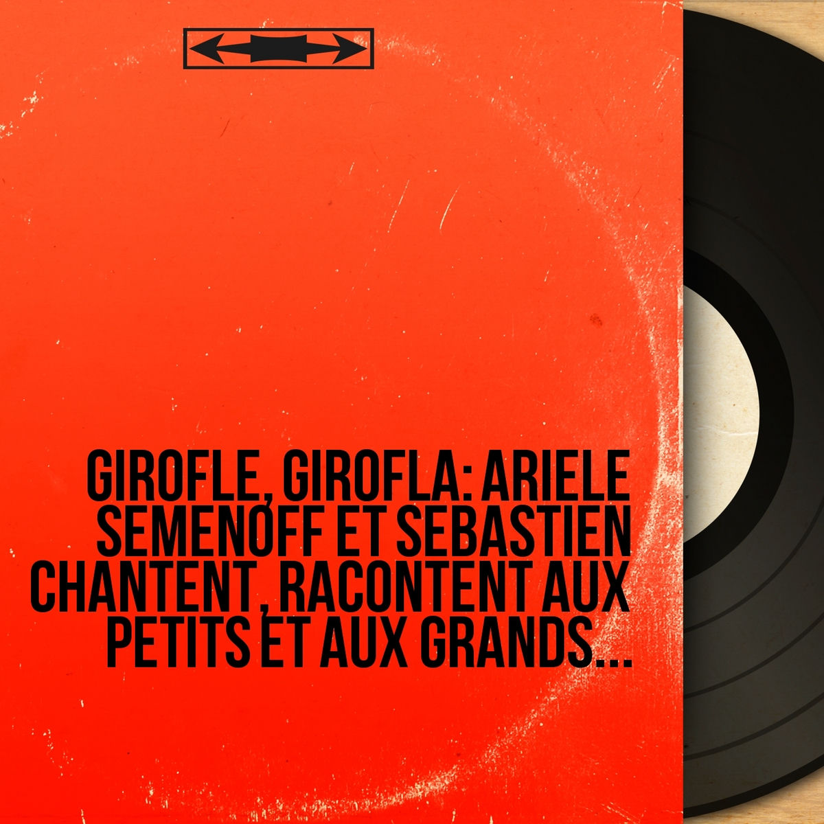 Album cover of Giroflé, girofla: Arièle Semenoff et Sébastien chantent, racontent aux petits et aux grands... (Mono version)