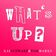 What’s Up?