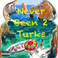 NEVER BEEN 2 TURKS