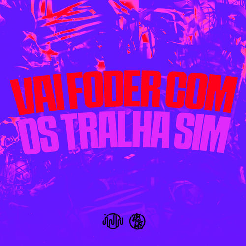 Vai Foder Com os Tralha Sim