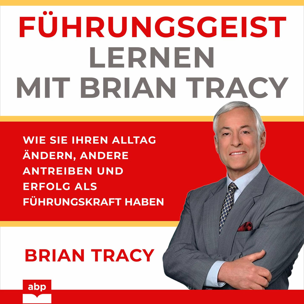 Album cover of Führungsgeist lernen mit Brian Tracy - Wie Sie Ihren Alltag ändern, andere antreiben und Erfolg als Führungskraft haben (Ungekürzt)