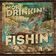 More Drinkin' Than Fishin'