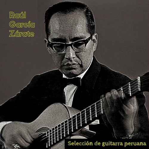 SELECCIÓN DE GUITARRA PERUANA - RAÚL GARCÍA ZÁRATE | Deezer