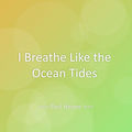 I Breathe Like the Ocean Tides