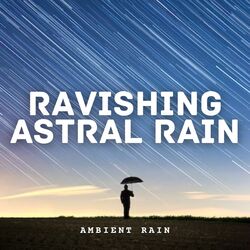 Cover of Ambient Rain: Ravishing Astral Rain