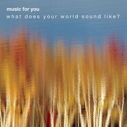 Cover of MUSIC FOR YOU SAMPLER: What Does Your World Sound Like?
