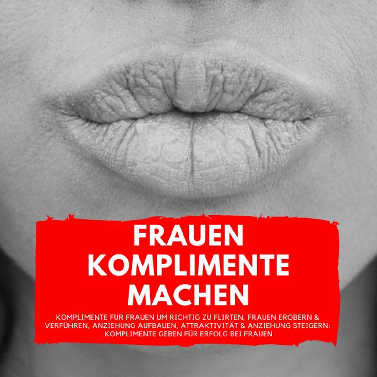 Album cover of Frauen Komplimente Machen (Komplimente für Frauen um richtig zu flirten, Frauen erobern & verführen, Anziehung aufbauen, Attra