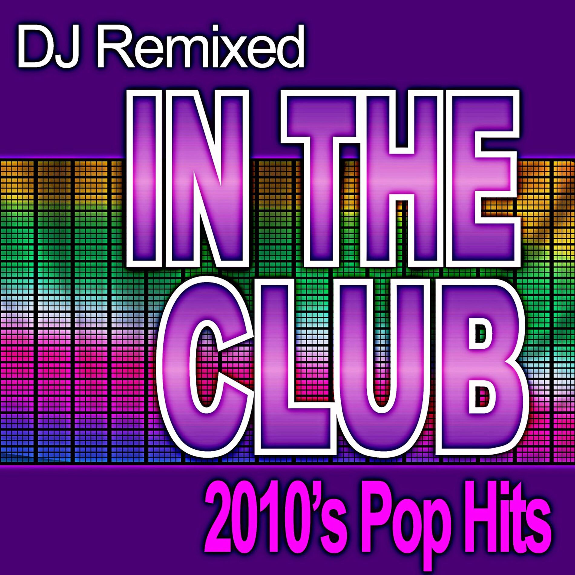 Album cover of In the Club 2010's Pop Hits (Dj Remixed)