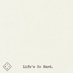 Life's So Hard (Sometimes)