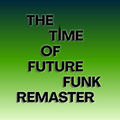 The Time of Future Funk (Remaster)