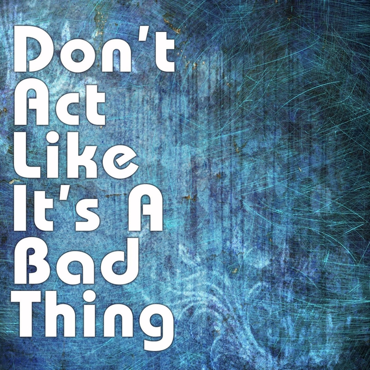 Album cover of Don't Act Like It's a Bad Thing