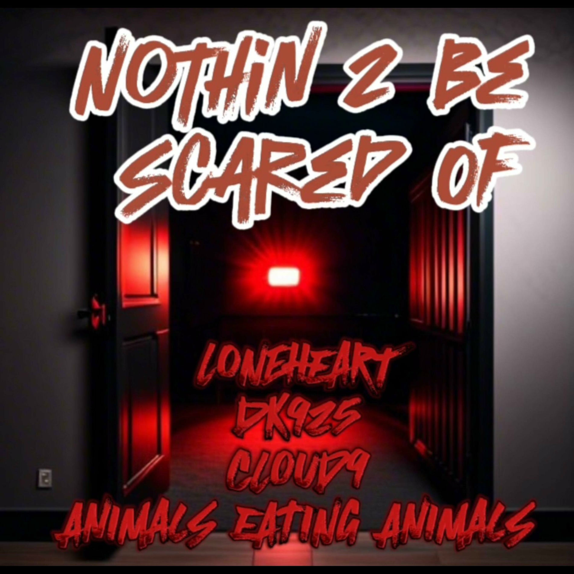 Album cover of Nothin 2 Be Scared Of (feat. LoneHeart, Cloud 9 & Animals Eating Animals)