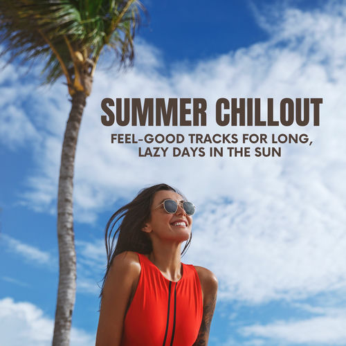 Summer Chillout: Feel-Good Tracks for Long, Lazy Days in the Sun