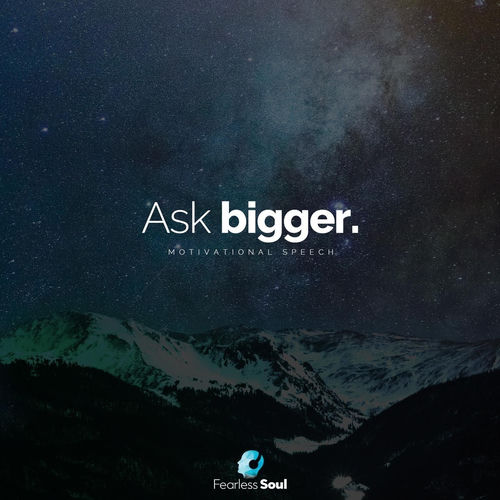 Ask Bigger (Motivational Speech)