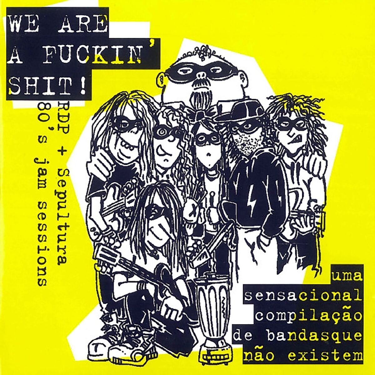 Album cover of We Are A Fuckin' Shit! - Uma Sensacional compilação de bandas que não existem (RDP + Sepultura 80's jam sessions)