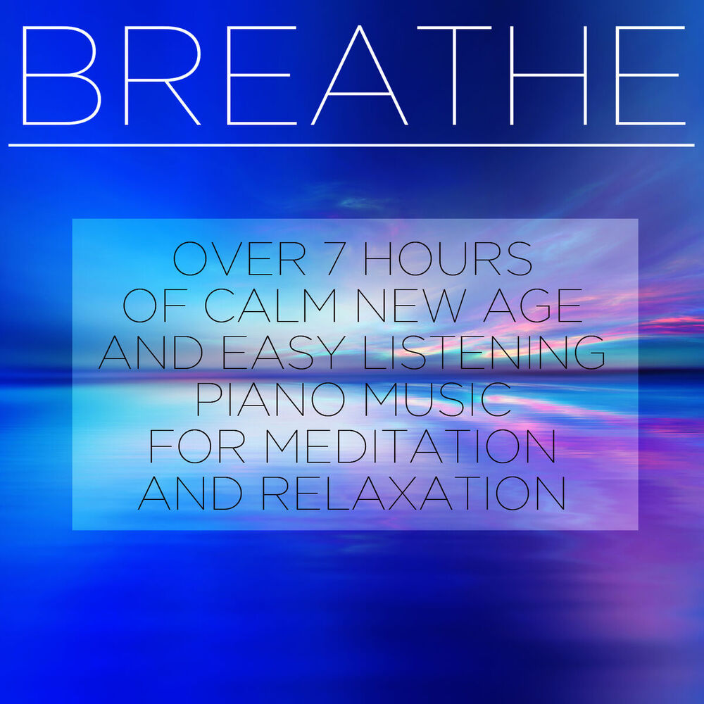 Picture of Breathe: Over 7 Hours of Calm New Age and Easy Listening Piano Music for Meditation and Relaxation
