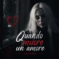 QUANDO MUORE UN AMORE