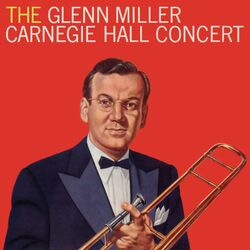 Cover of The Glenn Miller Carnegie Hall Concert (Live)