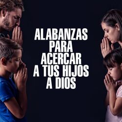 Alabanzas para Acercar a Tus Hijos a Dios