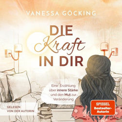 Die Kraft in dir (Eine Erzählung über innere Stärke und den Mut zur Veränderung)