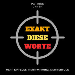 Exakt diese Worte (Stimme, Sprache, Ausdruck, Charisma, Überzeugen im Verkauf) (Mehr Einfluss, mehr Wirkung, mehr Erfolg)
