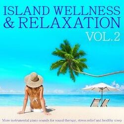 Cover of Island Wellness & Relaxation, Vol. 2 (More Instrumental Piano Sounds for Sound Therapy, Stress Relief and Healthy Sleep)