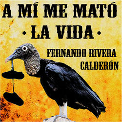 Descargar A Mí Me Mató la Vida - Fernando Rivera Calderón MP3