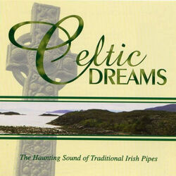 Cover of Celtic Dreams - The Haunting Sounds Of Traditional Irish Pipes