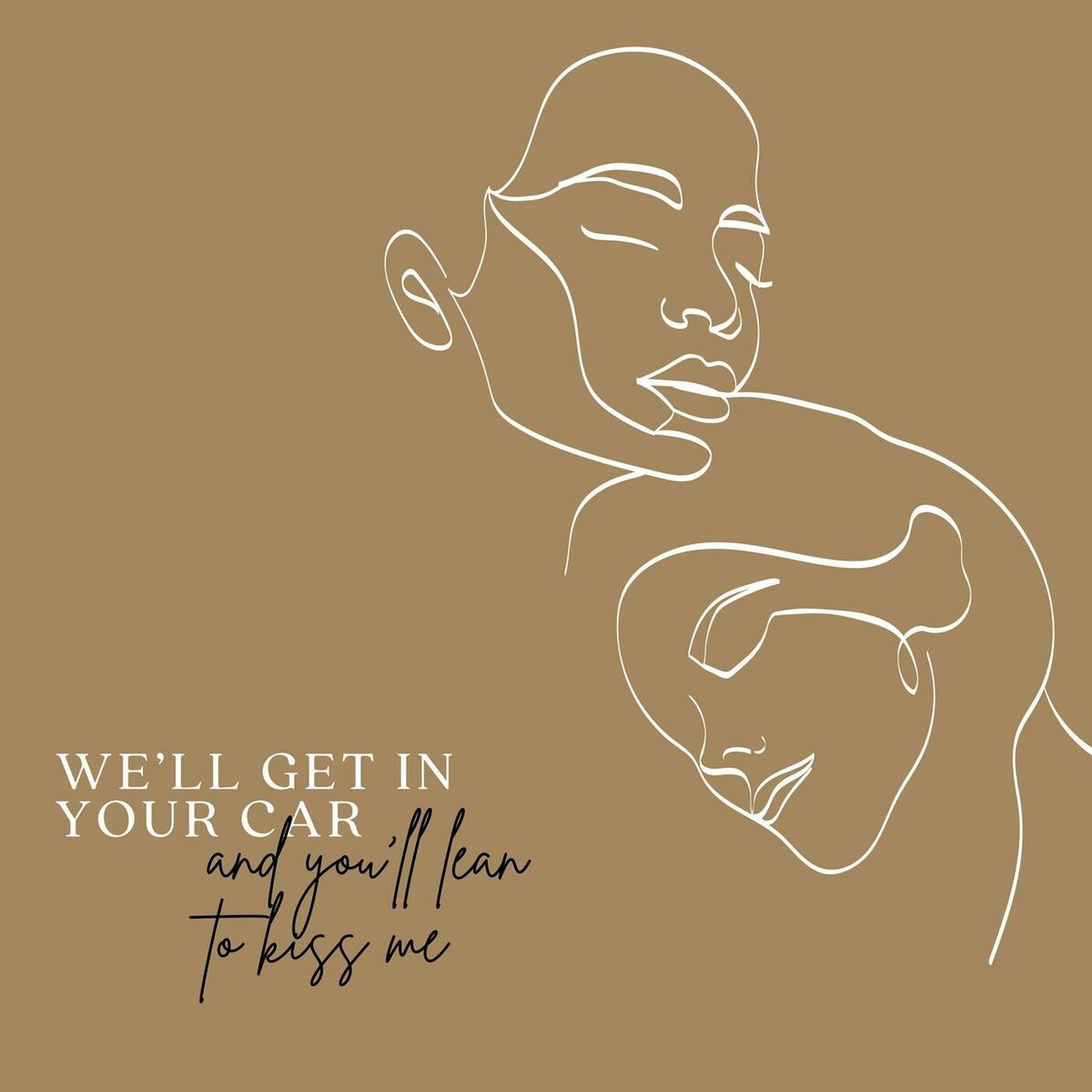 Album cover of we'll get in your car and you'll lean to kiss me...