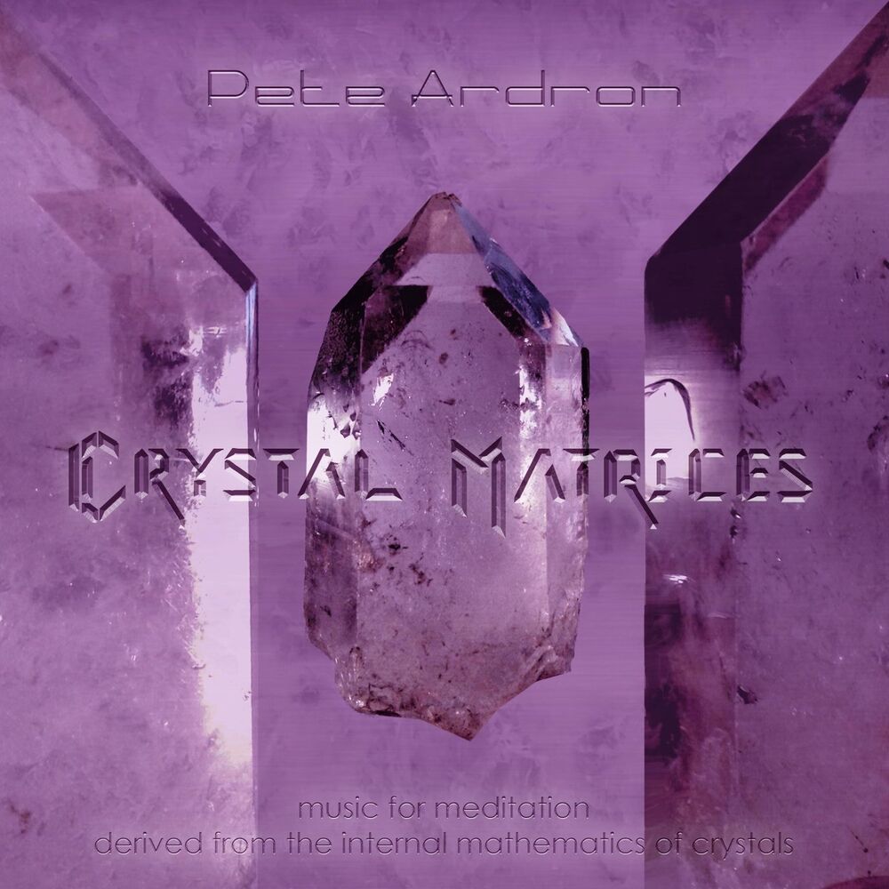 Picture of Crystal Matrices - Music for Meditation Derived from the Internal Mathematics of Crystals