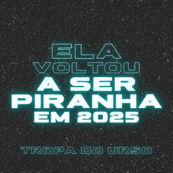 Cover of Ela Voltou a Ser Piranha em 2025 - Tropa do Urso
