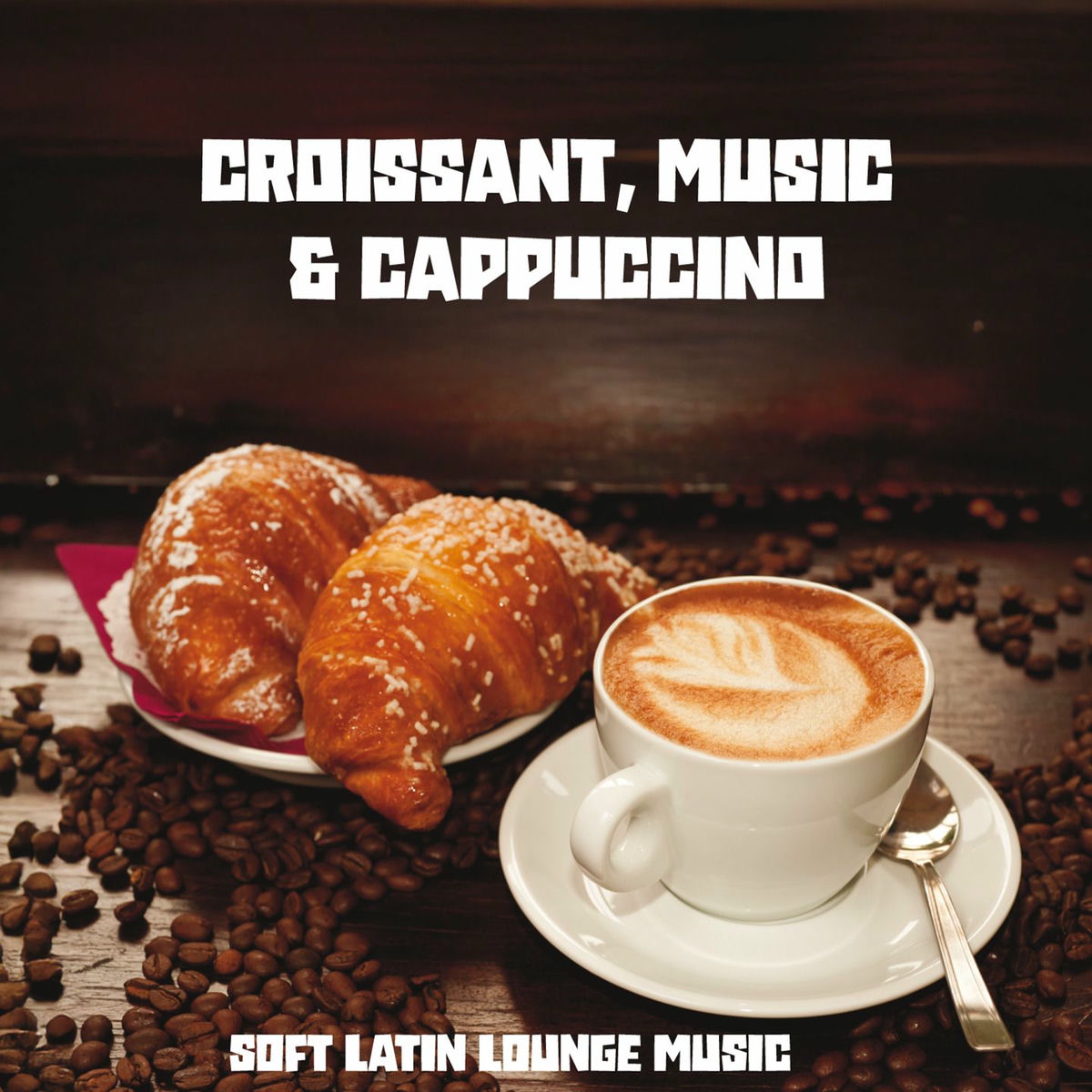 Album cover of Croissant, Music & Cappuccino (Soft Latin Lounge Music)